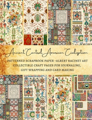 Ancient Central American Civilization Patterned Scrapbook Paper - Albert Racinet Art Collectible Craft Pages for Journaling, Gift Wrapping and Card Ma by Kordlong, Natalie K.