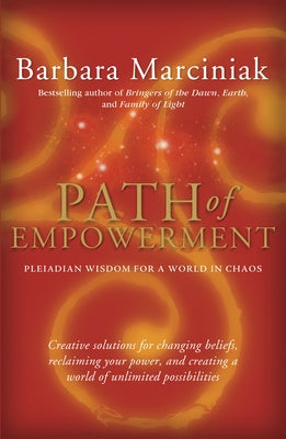 Path of Empowerment: New Pleiadian Wisdom for a World in Chaos by Marciniak, Barbara