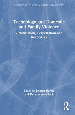 Technology and Domestic and Family Violence: Victimisation, Perpetration and Responses by Harris, Bridget