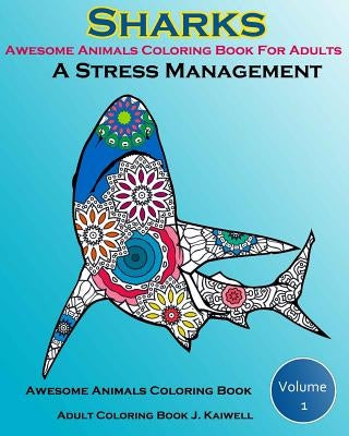 Awesome Animals Coloring Book For Adults: A Stress Management: Creative Coloring Animals, Live Underwater Sharks, Lost Ocean, Sea (Volume 1) by John Daniel