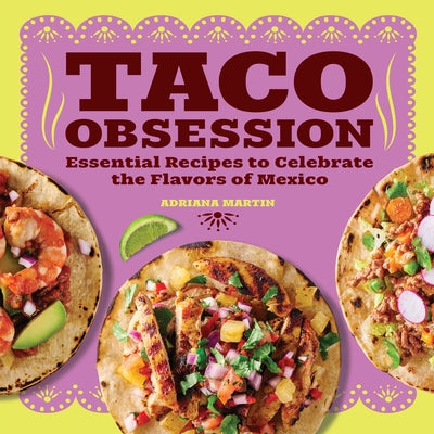 Taco Obsession: Essential Recipes to Celebrate the Flavors of Mexico by Martin, Adriana