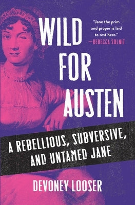 Wild for Austen: A Rebellious, Subversive, and Untamed Jane by Looser, Devoney