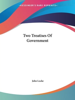 Two Treatises Of Government by Locke, John