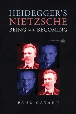 Heidegger's Nietzsche: Being and Becoming by Catanu, Paul