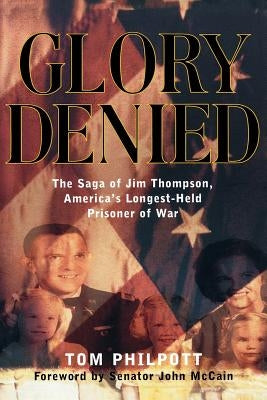 Glory Denied: The Vietnam Saga of Jim Thompson, America's Longest-Held Prisoner of War by Philpott, Tom