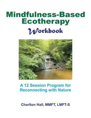 Mindfulness-Based Ecotherapy Workbook by Hall Lmft-S, Charlton B.