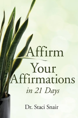 Affirm Your Affirmations in 21 Days by Snair, Staci