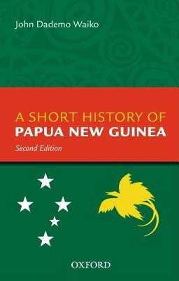 A Short History of Papua New Guinea by Waiko, John Dademo