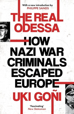 The Real Odessa: How Peron Brought the Nazi War Criminals to Argentina by Goni, Uki