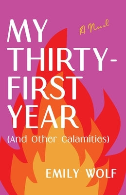 My Thirty-First Year (and Other Calamities) by Wolf, Emily