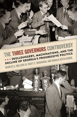 The Three Governors Controversy: Skullduggery, Machinations, and the Decline of Georgia's Progressive Politics by Bullock, Charles S.