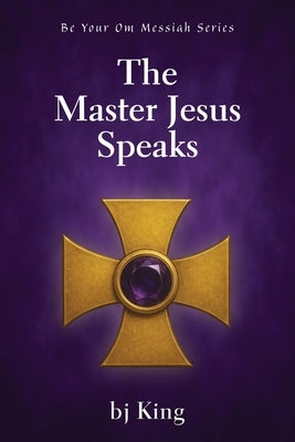 The Master Jesus Speaks by King, Bj