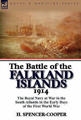 The Battle of the Falkland Islands 1914: the Royal Navy at War in the South Atlantic in the Early Days of the First World War by Spencer-Cooper, H.