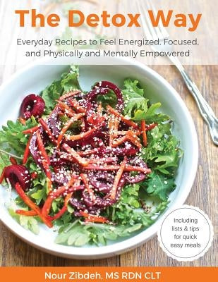 The Detox Way: Everyday Recipes to Feel Energized, Focused, and Physically and Mentally Empowered by Zibdeh, Nour
