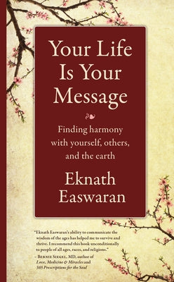 Your Life Is Your Message: Finding Harmony with Yourself, Others & the Earth by Easwaran, Eknath