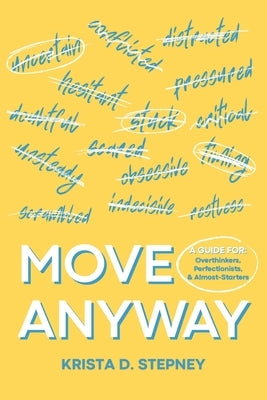 Move Anyway: A Guide for Overthinkers, Perfectionists, and Almost-Starters by Stepney, Krista D.