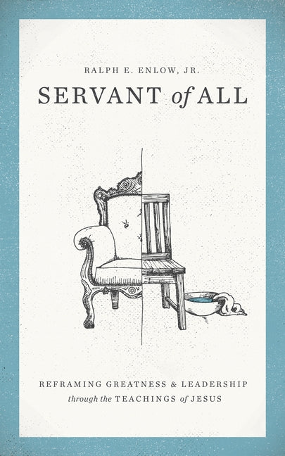 Servant of All: Reframing Greatness and Leadership Through the Teachings of Jesus by Enlow Jr, Ralph E.