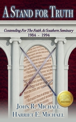 A Stand for Truth: Contending for the Faith at Southern Seminary 1984-1994 by Michael, John R.