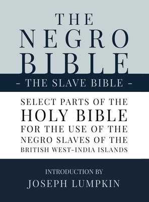 The Negro Bible - The Slave Bible: Select Parts of the Holy Bible, Selected for the use of the Negro Slaves, in the British West-India Islands by Lumpkin, Joseph B.