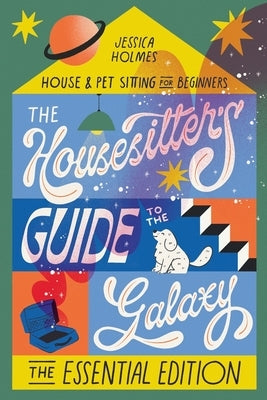 The Housesitter's Guide to the Galaxy: The Essential Edition: The Essential Edition by Holmes, Jessica
