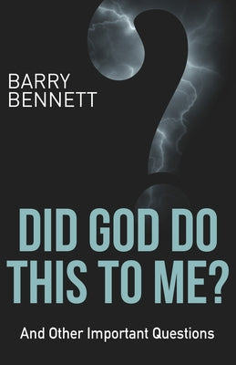 Did God Do This to Me?: And Other Important Questions by Bennett, Barry