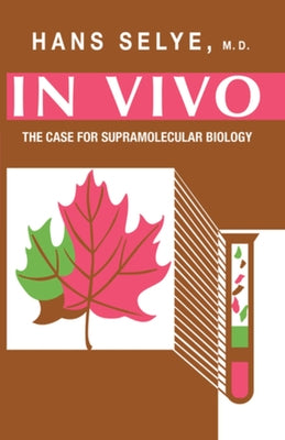 In Vivo: The Case for Supramolecular Biology by Selye, Hans