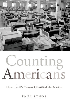 Counting Americans: How the US Census Classified the Nation by Schor, Paul
