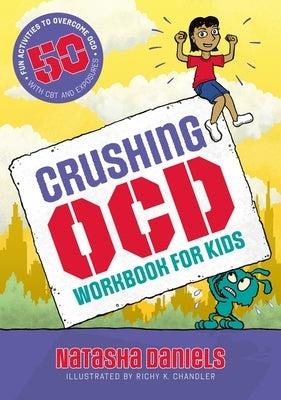 Crushing Ocd Workbook for Kids: 50 Fun Activities to Overcome Ocd with CBT and Exposures by Daniels, Natasha