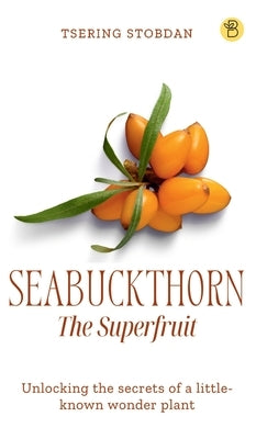Seabuckthorn The Superfruit by Stobdan, Tsering
