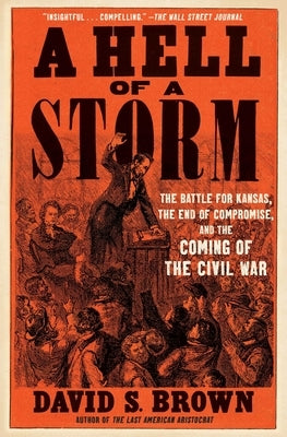 A Hell of a Storm: The Battle for Kansas, the End of Compromise, and the Coming of the Civil War by Brown, David S.