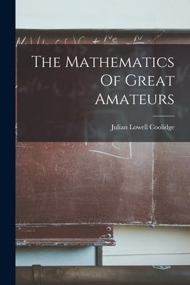 The Mathematics Of Great Amateurs by Coolidge, Julian Lowell