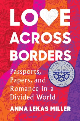 Love Across Borders: Passports, Papers, and Romance in a Divided World by Miller, Anna Lekas