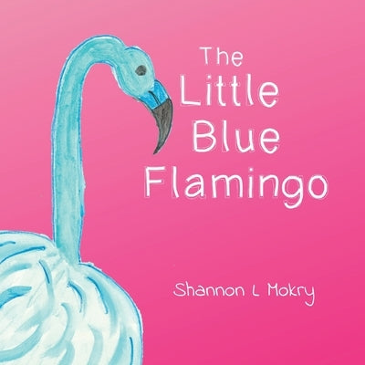 The Little Blue Flamingo by Mokry, Shannon L.