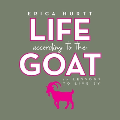 Life According to the GOAT: 10 Lessons to Live By by Hurtt, Erica