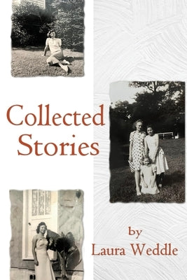 Laura Weddle: Collected Stories by Weddle, Laura