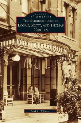 Neighborhoods of Logan, Scott, and Thomas Circles by Williams, Paul K.