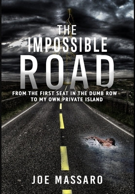 The Impossible Road: From The First Seat In The Dumb Row To My Own Private Island by Massaro, Joe