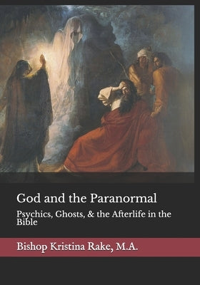 God and the Paranormal: Mediums, Ghosts, and the Afterlife in the Bible by Rake M. a., Kristina