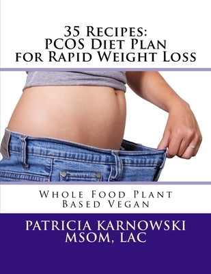 35 Recipes: PCOS Diet Plan for Rapid Weight Loss: Whole Food Plant Based Vegan by Karnowski Msom, Patricia M.