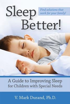 Sleep Better!: A Guide to Improving Sleep for Children with Special Needs by Durand, V. Mark