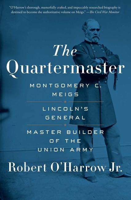 The Quartermaster: Montgomery C. Meigs, Lincoln's General, Master Builder of the Union Army by O'Harrow, Robert