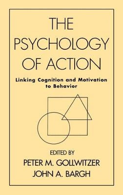 The Psychology of Action: Linking Cognition and Motivation to Behavior by Gollwitzer, Peter M.