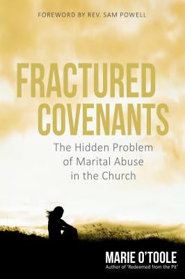 Fractured Covenants: The Hidden Problem of Marital Abuse in the Church by O'Toole, Marie