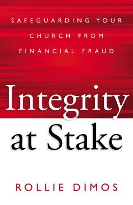 Integrity at Stake: Safeguarding Your Church from Financial Fraud by Dimos, Rollie Neal