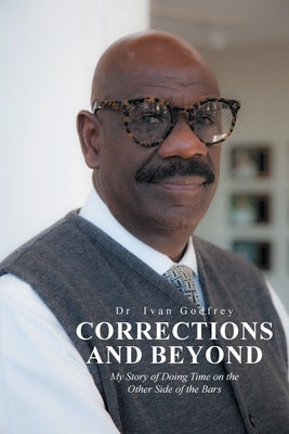 Corrections and Beyond: My Story of Doing Time on the Other Side of the Bars by Godfrey, Ivan