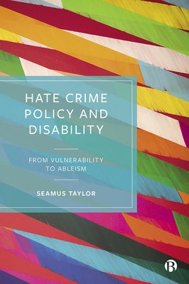 Hate Crime Policy and Disability: From Vulnerability to Ableism by Taylor, Seamus