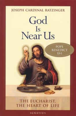 God Is Near Us: The Eucharist, the Heart of Life by Ratzinger, Joseph