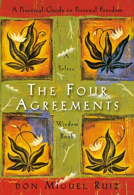 The Four Agreements: A Practical Guide to Personal Freedom by Ruiz, Don Miguel