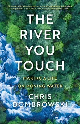 The River You Touch: Making a Life on Moving Water by Dombrowski, Chris