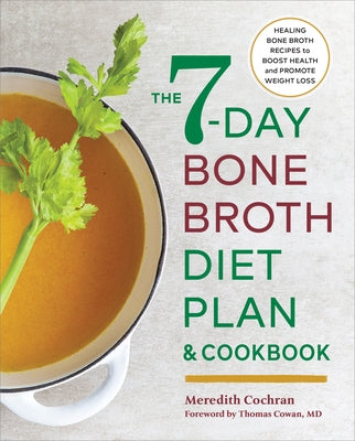 The 7-Day Bone Broth Diet Plan: Healing Bone Broth Recipes to Boost Health and Promote Weight Loss by Cochran, Meredith